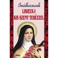 Imádkozzunk Lisieux-i Kis Szent Terézzel