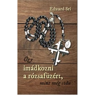 Úgy imádkozni a rózsafüzért, mint még soha