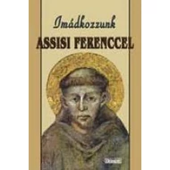 Imádkozzunk Assisi Szent Ferenccel Imádkozzunk Assisi Szent Ferenccel