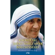Kalkuttai Szent Teréz Anya bölcsességei Kalkuttai Szent Teréz Anya bölcsességei