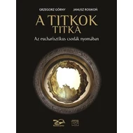 A titkok titka. Az eucharisztikus csodák nyomában A titkok titka. Az eucharisztikus csodák nyomában