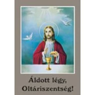 Áldott légy, Oltáriszentség! Áldott légy, Oltáriszentség!