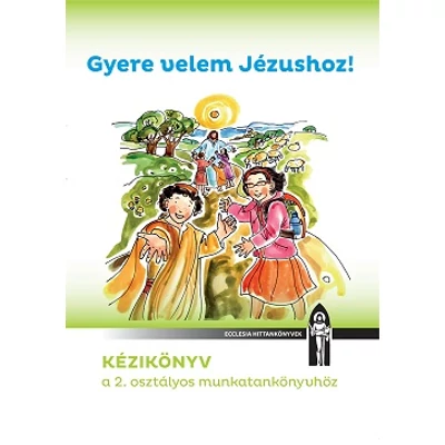 Gyere velem Jézushoz - Tanári kézikönyv 