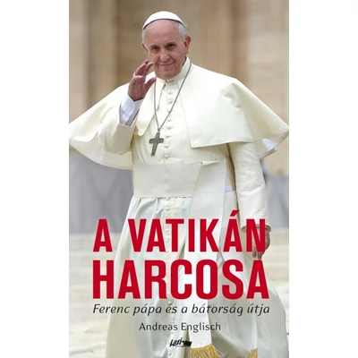 A Vatikán harcosa - Ferenc pápa és a bátorság útja