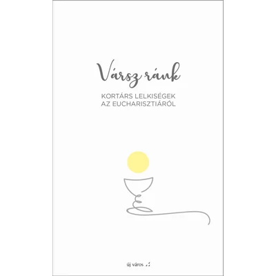 Vársz ránk - Kortárs lelkiségek az Eucharisztiáról