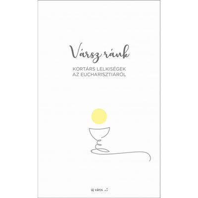 Vársz ránk - Kortárs lelkiségek az Eucharisztiáról