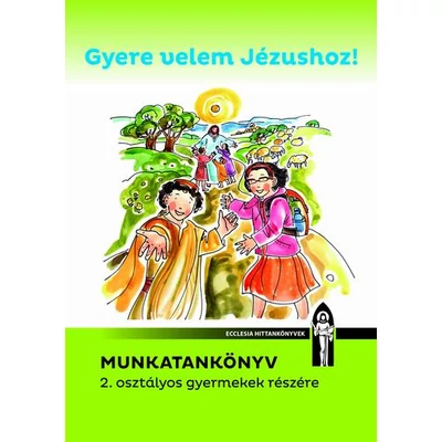 Gyere velem Jézushoz! Munkatankönyv 
