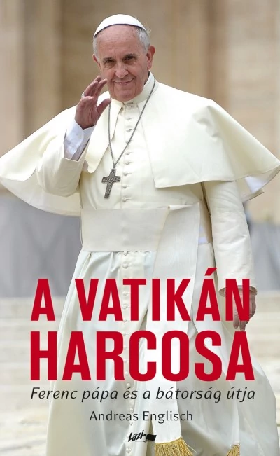A Vatikán harcosa - Ferenc pápa és a bátorság útja