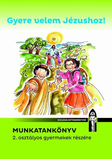 Gyere velem Jézushoz! Munkatankönyv 